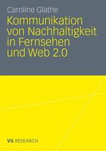 Kommunikation von Nachhaltigkeit in Fernsehen und Web 2.0 Cover des Buches Kommunikation von Nachhaltigkeit in Fernsehen und Web 2.0 (ISBN: 9783531176031)