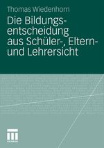 Die Bildungsentscheidung aus Schüler-, Eltern- und Lehrersicht Cover des Buches Die Bildungsentscheidung aus Schüler-, Eltern- und Lehrersicht (ISBN: 9783531180601)