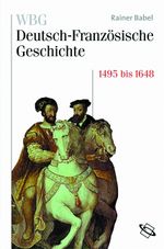 WBG Deutsch-Französische Geschichte / Deutschland und Frankreich im Zeichen der habsburgischen Universalmonarchie 1500 bis 1648 Cover des Buches WBG Deutsch-Französische Geschichte / Deutschland und Frankreich im Zeichen der habsburgischen Universalmonarchie 1500 bis 1648 (ISBN: 9783534147014)