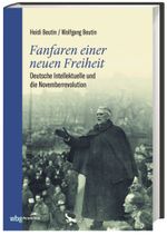Fanfaren einer neuen Freiheit: Deutsche Intellektuelle und die Novemberrevolution Cover des Buches Fanfaren einer neuen Freiheit: Deutsche Intellektuelle und die Novemberrevolution (ISBN: 9783534270453)