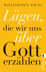Lügen, die wir uns über Gott erzählen Cover des Buches Lügen, die wir uns über Gott erzählen (ISBN: 9783548746692)