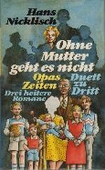 Ohne Mutter geht es nicht. Opas Zeiten. Duett zu dritt Cover des Buches Ohne Mutter geht es nicht. Opas Zeiten. Duett zu dritt (ISBN: 9783550085413)