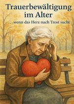 Trauerbewältigung im Alter - wenn das Herz nach Trost sucht Cover des Buches Trauerbewältigung im Alter - wenn das Herz nach Trost sucht (ISBN: 9783565019748)