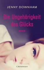 Die Ungehörigkeit des Glücks Cover des Buches Die Ungehörigkeit des Glücks (ISBN: 9783570102923)