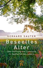 Beseeltes Alter: Über Hoffnung und Zuversicht im Spätherbst des Lebens Cover des Buches Beseeltes Alter: Über Hoffnung und Zuversicht im Spätherbst des Lebens (ISBN: 9783579062198)