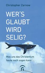 Wer's glaubt, wird selig?: Was uns das Christentum heute noch sagen kann Cover des Buches Wer's glaubt, wird selig?: Was uns das Christentum heute noch sagen kann (ISBN: 9783579071053)
