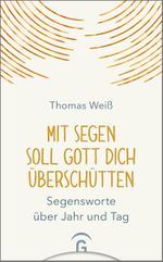 Mit Segen soll Gott dich überschütten: Segensworte über Jahr und Tag Cover des Buches Mit Segen soll Gott dich überschütten: Segensworte über Jahr und Tag (ISBN: 9783579072289)