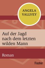 Auf der Jagd nach dem letzten wilden Mann Cover des Buches Auf der Jagd nach dem letzten wilden Mann (ISBN: 9783596317882)
