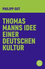 Thomas Manns Idee einer deutschen Kultur Cover des Buches Thomas Manns Idee einer deutschen Kultur (ISBN: 9783596370511)