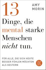 13 Dinge, die mental starke Menschen NICHT tun Cover des Buches 13 Dinge, die mental starke Menschen NICHT tun (ISBN: 9783596709762)