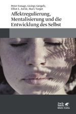 Affektregulierung, Mentalisierung und die Entwicklung des Selbst Cover des Buches Affektregulierung, Mentalisierung und die Entwicklung des Selbst (ISBN: 9783608962710)