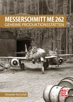 Messerschmitt Me 262 - Geheime Produktionsstätten Cover des Buches Messerschmitt Me 262 - Geheime Produktionsstätten (ISBN: 9783613042582)
