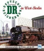 Die Deutsche Reichsbahn in West-Berlin Cover des Buches Die Deutsche Reichsbahn in West-Berlin (ISBN: 9783613713116)