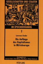 Die Anfänge des Kapitalismus in Mitteleuropa (Gesellschaften und Staaten im Epochenwandel / Societies and States in Transformation, Band 2) Cover des Buches Die Anfänge des Kapitalismus in Mitteleuropa (Gesellschaften und Staaten im Epochenwandel / Societies and States in Transformation, Band 2) (ISBN: 9783631459485)