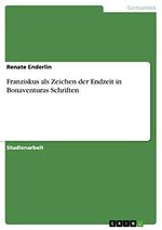 Franziskus als Zeichen der Endzeit in Bonaventuras Schriften Cover des Buches Franziskus als Zeichen der Endzeit in Bonaventuras Schriften (ISBN: 9783638878814)