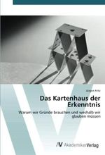 Das Kartenhaus der Erkenntnis: Warum wir Gründe brauchen und weshalb wir glauben müssen Cover des Buches Das Kartenhaus der Erkenntnis: Warum wir Gründe brauchen und weshalb wir glauben müssen (ISBN: 9783639424102)