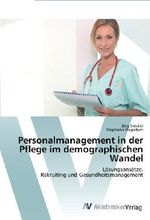 Personalmanagement in der Pflege im demographischen Wandel: Lösungsansätze. Rekruiting und Gesundheitsmanagement Cover des Buches Personalmanagement in der Pflege im demographischen Wandel: Lösungsansätze. Rekruiting und Gesundheitsmanagement (ISBN: 9783639726947)