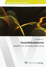 Soundskulpturen: Kymatik in der praktischen Anwendung Cover des Buches Soundskulpturen: Kymatik in der praktischen Anwendung (ISBN: 9783639791631)