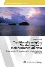 Traditionelle religiöse Vorstellungen in melanesischer Literatur: Bewertungen für das Leben im zeitgenössischen Melanesien Cover des Buches Traditionelle religiöse Vorstellungen in melanesischer Literatur: Bewertungen für das Leben im zeitgenössischen Melanesien (ISBN: 9783639854510)