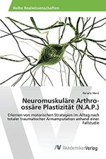Neuromuskuläre Arthro-ossäre Plastizität (N.A.P.): Erlernen von motorischen Strategien im Alltag nach totaler traumatischer Armamputation anhand einer Fallstudie Cover des Buches Neuromuskuläre Arthro-ossäre Plastizität (N.A.P.): Erlernen von motorischen Strategien im Alltag nach totaler traumatischer Armamputation anhand einer Fallstudie (ISBN: 9783639858556)