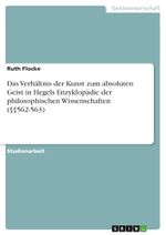 Das Verhältnis der Kunst zum absoluten Geist in Hegels Enzyklopädie der philosophischen Wissenschaften (§§562-563) Cover des Buches Das Verhältnis der Kunst zum absoluten Geist in Hegels Enzyklopädie der philosophischen Wissenschaften (§§562-563) (ISBN: 9783640402502)
