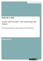 Glaube und Vernunft ¿ eine spannungsvolle Einheit: Der Begründungsfreie Rationalismus bei Karl Rahner Cover des Buches Glaube und Vernunft ¿ eine spannungsvolle Einheit: Der Begründungsfreie Rationalismus bei Karl Rahner (ISBN: 9783640455447)