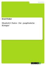 Elisabeth I. Tudor - Die "jungfräuliche Königin" Cover des Buches Elisabeth I. Tudor - Die "jungfräuliche Königin" (ISBN: B00BQ7OV6K)