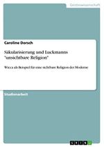 Säkularisierung und Luckmanns "unsichtbare Religion": Wicca als Beispiel für eine sichtbare Religion der Moderne Cover des Buches Säkularisierung und Luckmanns "unsichtbare Religion": Wicca als Beispiel für eine sichtbare Religion der Moderne (ISBN: 9783640630066)