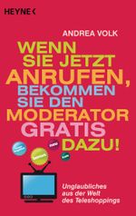 Wenn Sie jetzt anrufen, bekommen Sie den Moderator gratis dazu! Cover des Buches Wenn Sie jetzt anrufen, bekommen Sie den Moderator gratis dazu! (ISBN: 9783641087111)