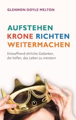 Aufstehen, Krone richten, weitermachen: Entwaffnend ehrliche Gedanken, die helfen, das Leben zu meistern. Cover des Buches Aufstehen, Krone richten, weitermachen: Entwaffnend ehrliche Gedanken, die helfen, das Leben zu meistern. (ISBN: 9783641148744)