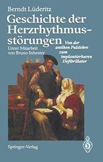 Geschichte der Herzrhythmusstörungen: Von der antiken Pulslehre zum implantierbaren Defibrillator Cover des Buches Geschichte der Herzrhythmusstörungen: Von der antiken Pulslehre zum implantierbaren Defibrillator (ISBN: 9783642779411)