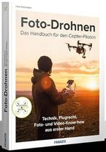 FRANZIS Foto-Drohnen: Das Handbuch für den Copter-Piloten | Technik, Flugrecht, Foto- und Video-Know-how aus erster Hand für ambitionierte Einsteiger Cover des Buches FRANZIS Foto-Drohnen: Das Handbuch für den Copter-Piloten | Technik, Flugrecht, Foto- und Video-Know-how aus erster Hand für ambitionierte Einsteiger (ISBN: 9783645605496)