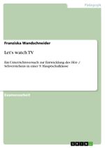 Let's watch TV: Ein Unterrichtsversuch zur Entwicklung des Hör- / Sehverstehens in einer 9. Hauptschulklasse Cover des Buches Let's watch TV: Ein Unterrichtsversuch zur Entwicklung des Hör- / Sehverstehens in einer 9. Hauptschulklasse (ISBN: 9783656149538)