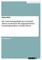 Die Untersuchungslogik der Grounded Theory im Kontext der pragmatistischen Forschungsstruktur von John Dewey Cover des Buches Die Untersuchungslogik der Grounded Theory im Kontext der pragmatistischen Forschungsstruktur von John Dewey (ISBN: 9783656174400)