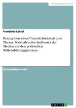 Konzeption einer Unterrichseinheit zum Thema: Beurteilen des Einflusses der Medien auf den politischen Willensbildungsprozess Cover des Buches Konzeption einer Unterrichseinheit zum Thema: Beurteilen des Einflusses der Medien auf den politischen Willensbildungsprozess (ISBN: 9783656223481)