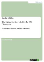 The Native Speaker Ideal in the EFL Classroom: Developing a Language Teaching Philosophy Cover des Buches The Native Speaker Ideal in the EFL Classroom: Developing a Language Teaching Philosophy (ISBN: 9783656313748)