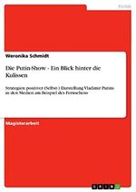 Die Putin-Show - Ein Blick hinter die Kulissen: Strategien positiver (Selbst-) Darstellung Vladimir Putins in den Medien am Beispiel des Fernsehens Cover des Buches Die Putin-Show - Ein Blick hinter die Kulissen: Strategien positiver (Selbst-) Darstellung Vladimir Putins in den Medien am Beispiel des Fernsehens (ISBN: 9783656327554)