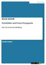 Feindbilder und Poster-Propaganda: Die USA im Zweiten Weltkrieg Cover des Buches Feindbilder und Poster-Propaganda: Die USA im Zweiten Weltkrieg (ISBN: 9783656355311)