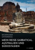 Backpacker unterwegs: Mein Reise-Sabbatical. Australien und Südostasien: Australien, Indonesien, Thailand, Myanmar Cover des Buches Backpacker unterwegs: Mein Reise-Sabbatical. Australien und Südostasien: Australien, Indonesien, Thailand, Myanmar (ISBN: 9783656670124)