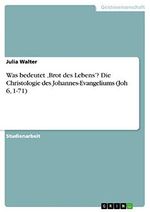 Was bedeutet ¿Brot des Lebens¿? Die Christologie des Johannes-Evangeliums (Joh 6, 1-71) Cover des Buches Was bedeutet ¿Brot des Lebens¿? Die Christologie des Johannes-Evangeliums (Joh 6, 1-71) (ISBN: 9783656726760)