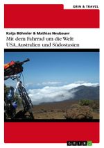Mit dem Fahrrad um die Welt: USA, Australien und Südostasien Cover des Buches Mit dem Fahrrad um die Welt: USA, Australien und Südostasien (ISBN: 9783656882343)
