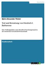 Tod und Bestattung von Friedrich I. Barbarossa: Eine Stellungnahme zum aktuellen Forschungsstand in der modernen Geschichtswissenschaft Cover des Buches Tod und Bestattung von Friedrich I. Barbarossa: Eine Stellungnahme zum aktuellen Forschungsstand in der modernen Geschichtswissenschaft (ISBN: 9783656898634)