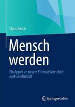 Mensch werden: Ein Appell an unsere Eliten in Wirtschaft und Gesellschaft Cover des Buches Mensch werden: Ein Appell an unsere Eliten in Wirtschaft und Gesellschaft (ISBN: 9783658007201)