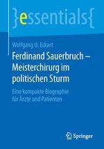 Ferdinand Sauerbruch – Meisterchirurg im politischen Sturm: Eine kompakte Biographie für Ärzte und Patienten (essentials) Cover des Buches Ferdinand Sauerbruch – Meisterchirurg im politischen Sturm: Eine kompakte Biographie für Ärzte und Patienten (essentials) (ISBN: 9783658125462)