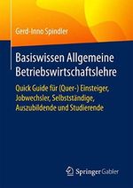 Basiswissen Allgemeine Betriebswirtschaftslehre: Quick Guide für (Quer-) Einsteiger, Jobwechsler, Selbstständige, Auszubildende und Studierende Cover des Buches Basiswissen Allgemeine Betriebswirtschaftslehre: Quick Guide für (Quer-) Einsteiger, Jobwechsler, Selbstständige, Auszubildende und Studierende (ISBN: 9783658186296)