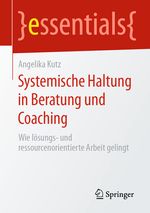 Systemische Haltung in Beratung und Coaching: Wie lösungs- und ressourcenorientierte Arbeit gelingt (essentials) Cover des Buches Systemische Haltung in Beratung und Coaching: Wie lösungs- und ressourcenorientierte Arbeit gelingt (essentials) (ISBN: 9783658296858)