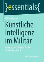 Künstliche Intelligenz im Militär: Chancen und Risiken für die Sicherheitspolitik (essentials) Cover des Buches Künstliche Intelligenz im Militär: Chancen und Risiken für die Sicherheitspolitik (essentials) (ISBN: 9783658336547)
