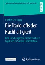 Die Trade-offs der Nachhaltigkeit: Eine Forschungsreise zur dreiwertigen Logik und zu Science Constellations (Systemaufstellungen in Wissenschaft und Praxis) Cover des Buches Die Trade-offs der Nachhaltigkeit: Eine Forschungsreise zur dreiwertigen Logik und zu Science Constellations (Systemaufstellungen in Wissenschaft und Praxis) (ISBN: 9783658388560)