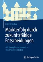 Markterfolg durch zukunftsfähige Entscheidungen: Mit Strategie und Innovation den Wandel gestalten Cover des Buches Markterfolg durch zukunftsfähige Entscheidungen: Mit Strategie und Innovation den Wandel gestalten (ISBN: 9783658412050)