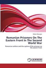 Romanian Prisoners On The Eastern Front In The Second World War: Romanian soldiers and the captive of the prisoner on the eastern front Cover des Buches Romanian Prisoners On The Eastern Front In The Second World War: Romanian soldiers and the captive of the prisoner on the eastern front (ISBN: 9783659699986)